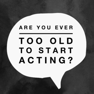 are you ever too old to start acting