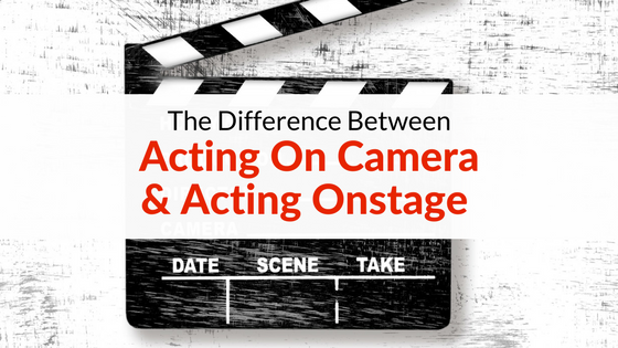 The Difference Between Acting Onstage and Acting on Camera