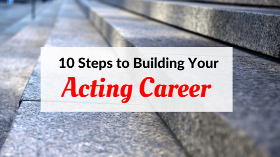 10 steps to building your acting career