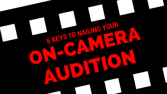 6 keys to nailing your on-camera audition