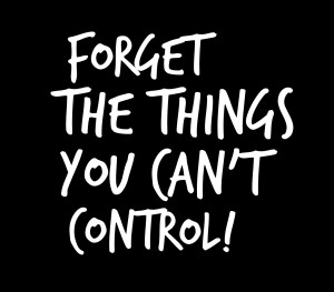 forget the things you cant control