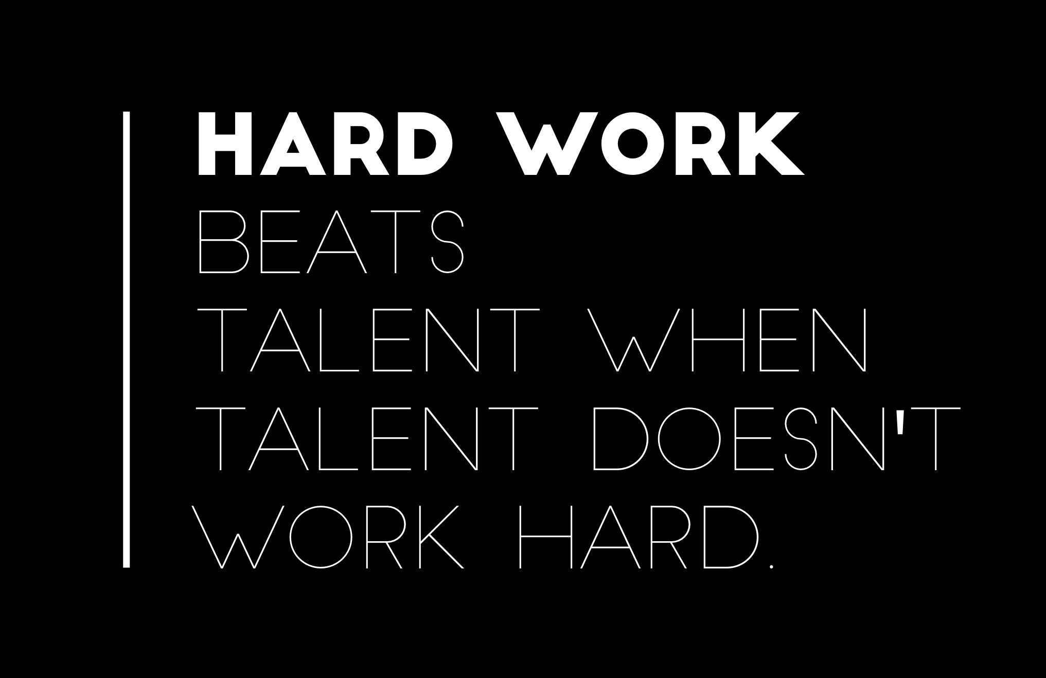Hard works beats talents when talents doesnt work hard