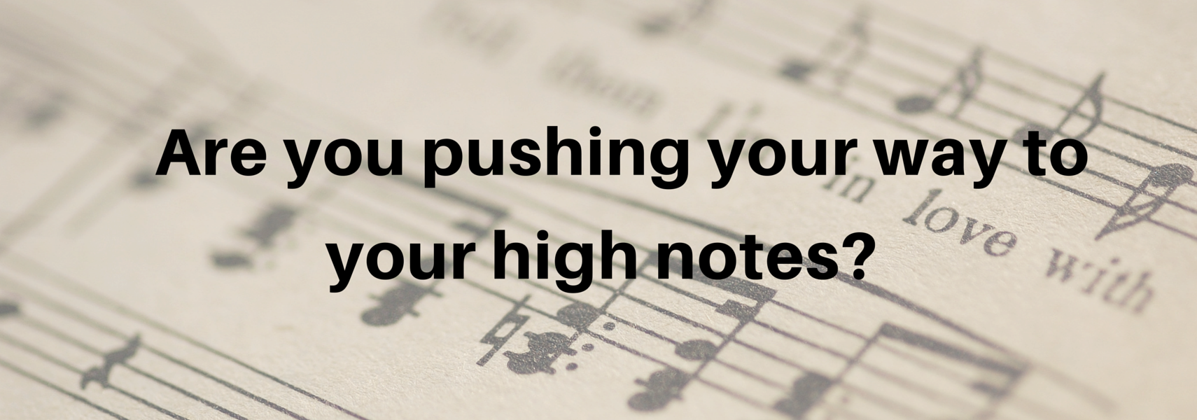 Are you pushing your way to your high notes?