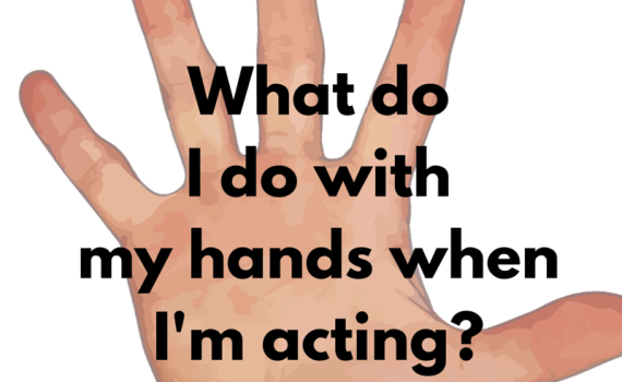 what do i do with my hands when I'm acting?