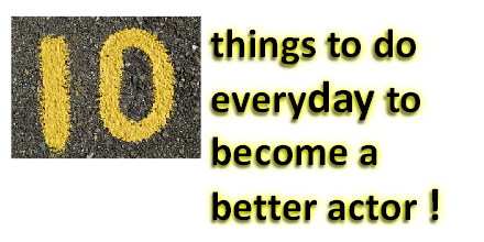 10 things everyday to become a better actor