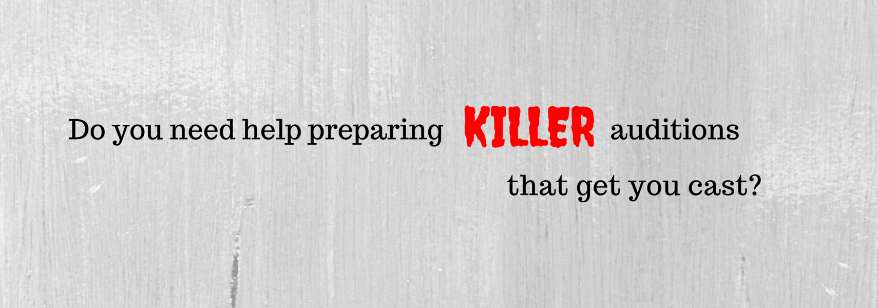 Do you need help preparing killer auditions that get you cast?