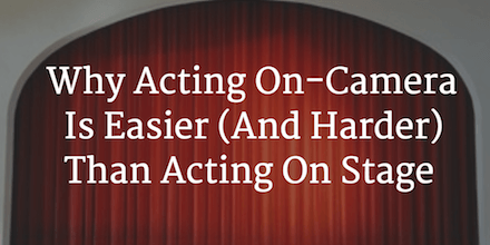 why acting on-camera is easier (and harder) than acting on stage